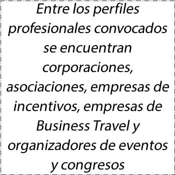 Entre los perfiles profesionales convocados se encuentran corporaciones, asociaciones, empresas de incentivos, empresas de Business Travel y organizadores de eventos y congresos